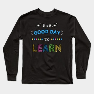 It's A Good Day To Learn Long Sleeve T-Shirt